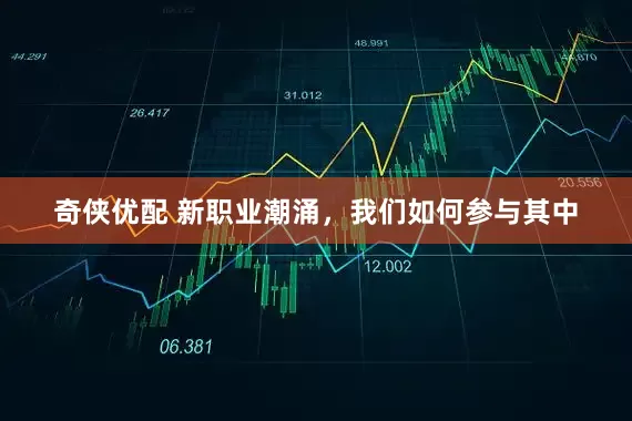 奇侠优配 新职业潮涌，我们如何参与其中